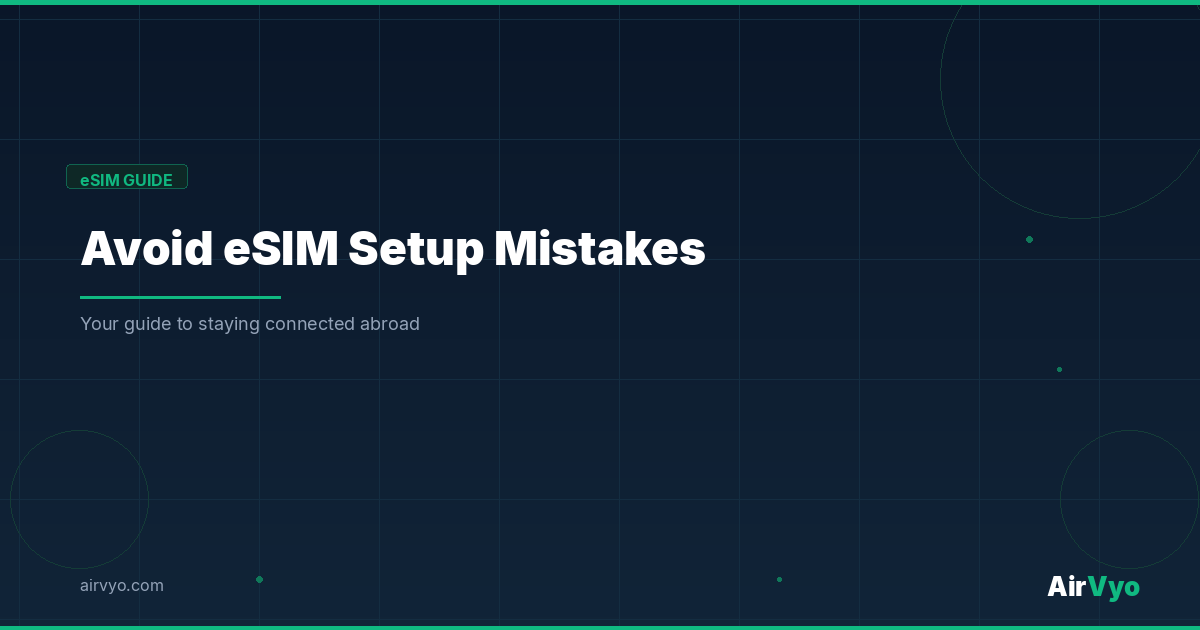How to Avoid Setup Mistakes with Travel eSIMs - AirVyo eSIM Guide