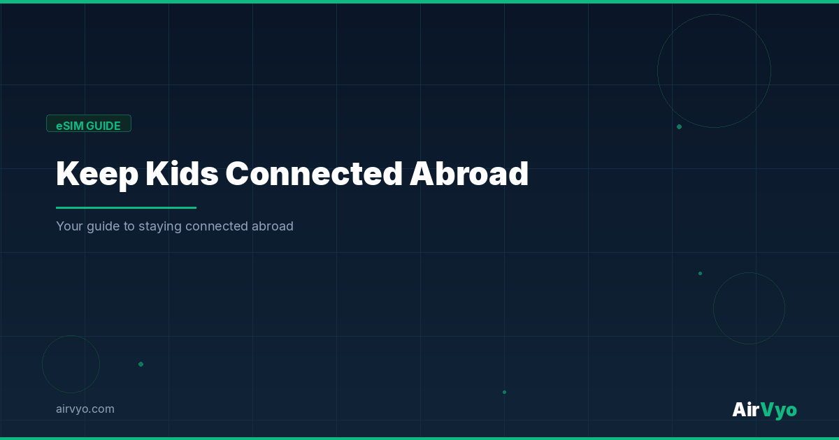 How Parents Can Keep Kids Connected Abroad Without SIM Card Hassle - AirVyo eSIM Guide
